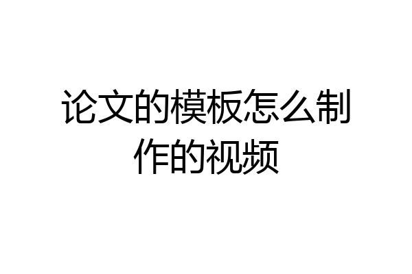 论文的模板怎么制作的视频