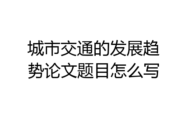 城市交通的发展趋势论文题目怎么写