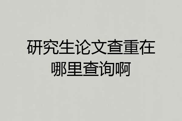 研究生论文查重在哪里查询啊