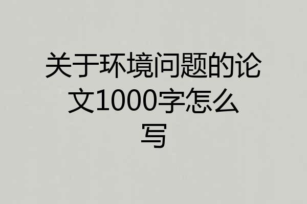 关于环境问题的论文1000字怎么写