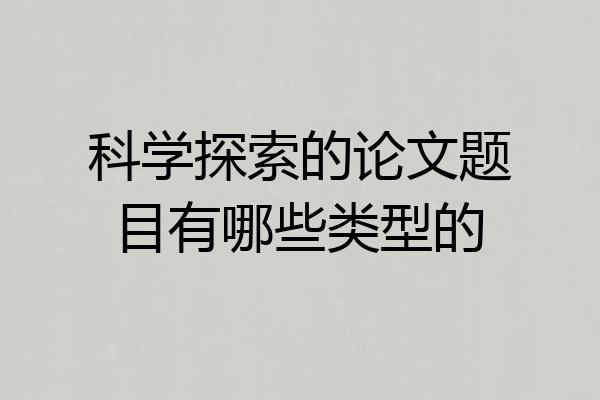 科学探索的论文题目有哪些类型的