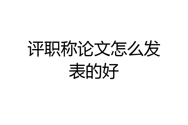 评职称论文怎么发表的好