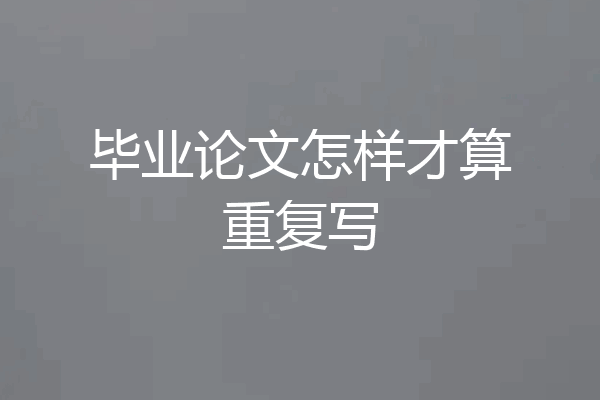 毕业论文怎样才算重复写