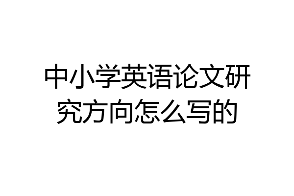 中小学英语论文研究方向怎么写的