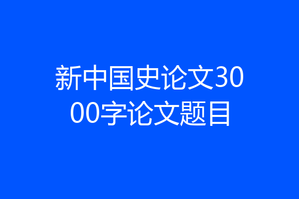 新中国史论文3000字论文题目