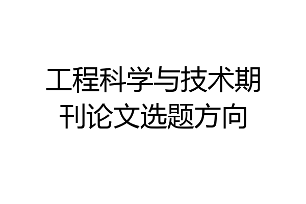 工程科学与技术期刊论文选题方向