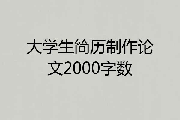 大学生简历制作论文2000字数