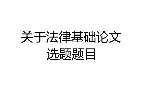 关于法律基础论文选题题目