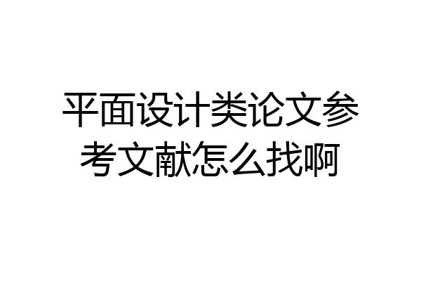 平面设计类论文参考文献怎么找啊
