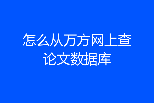 怎么从万方网上查论文数据库