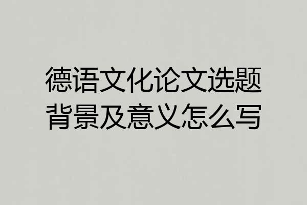 德语文化论文选题背景及意义怎么写