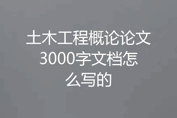 土木工程概论论文3000字文档怎么写的
