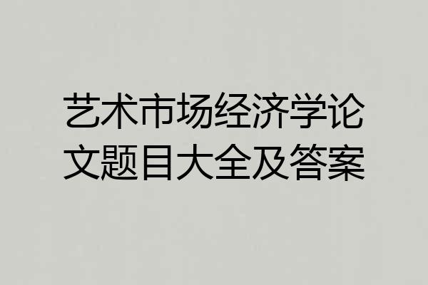 艺术市场经济学论文题目大全及答案