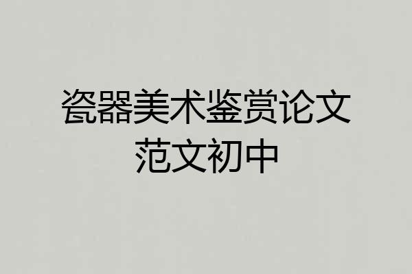 瓷器美术鉴赏论文范文初中
