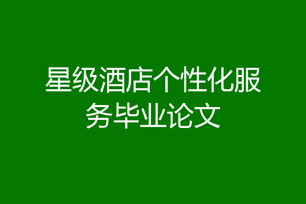 星级酒店个性化服务毕业论文