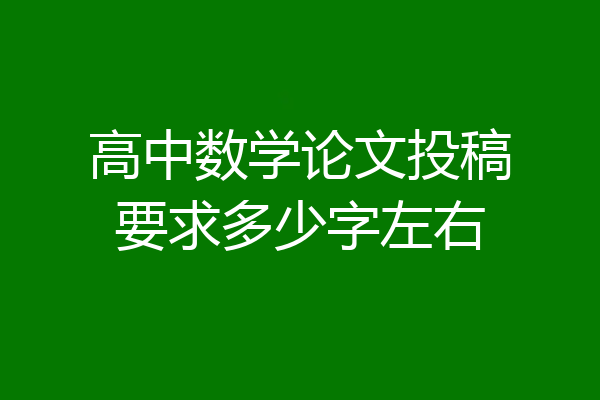 高中数学论文投稿要求多少字左右