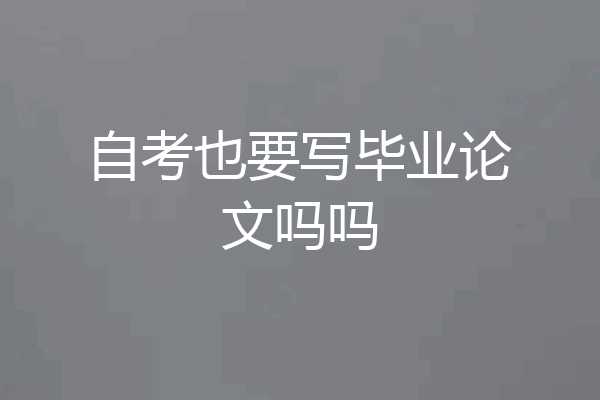 自考也要写毕业论文吗吗