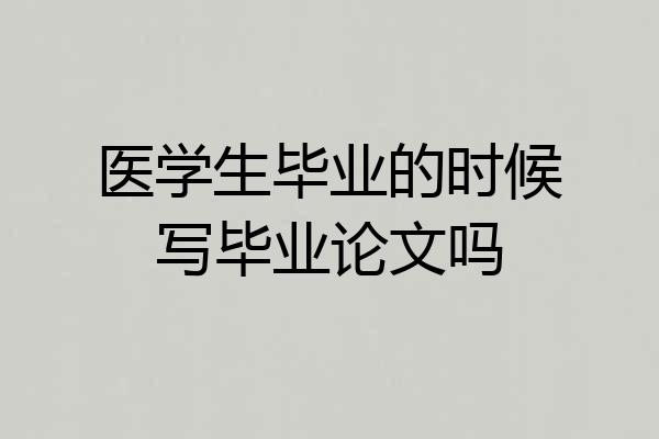 医学生毕业的时候写毕业论文吗