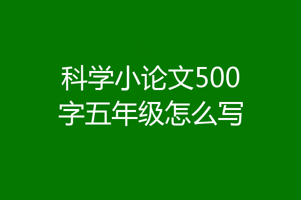 科学小论文500字五年级怎么写