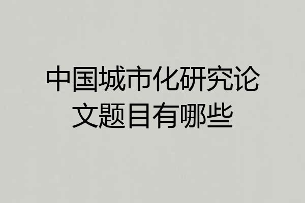 中国城市化研究论文题目有哪些
