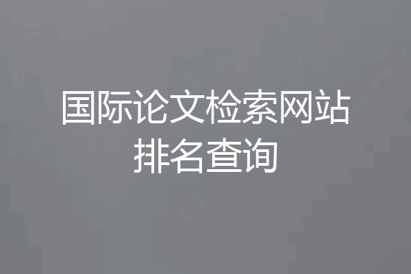 国际论文检索网站排名查询