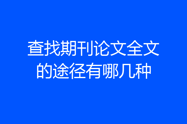 查找期刊论文全文的途径有哪几种