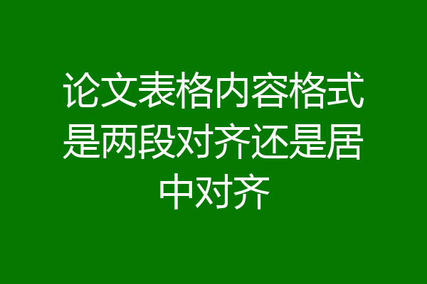 论文表格内容格式是两段对齐还是居中对齐