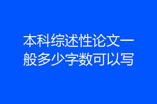 本科综述性论文一般多少字数可以写