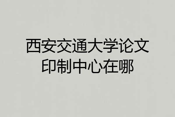西安交通大学论文印制中心在哪