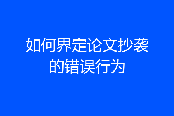如何界定论文抄袭的错误行为