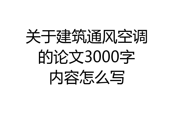关于建筑通风空调的论文3000字内容怎么写