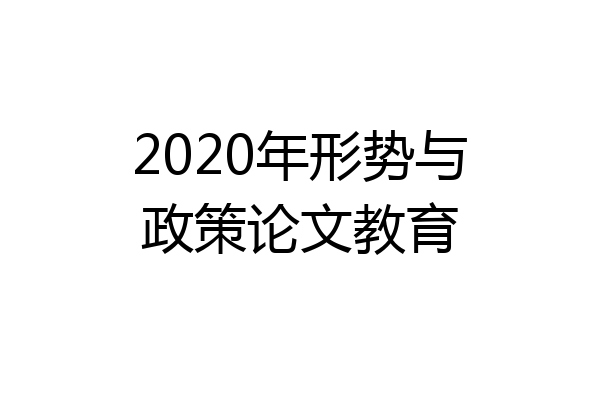 2020年形势与政策论文教育