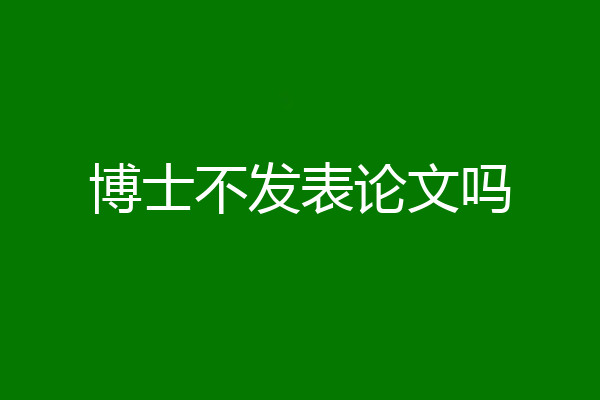 博士不发表论文吗