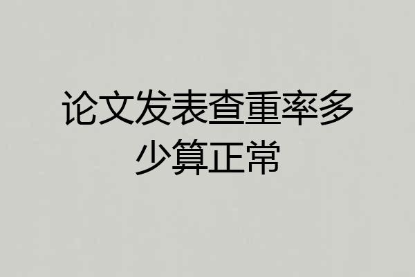 论文发表查重率多少算正常