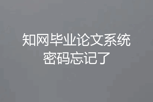 知网毕业论文系统密码忘记了