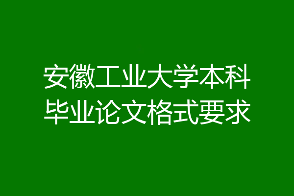 安徽工业大学本科毕业论文格式要求