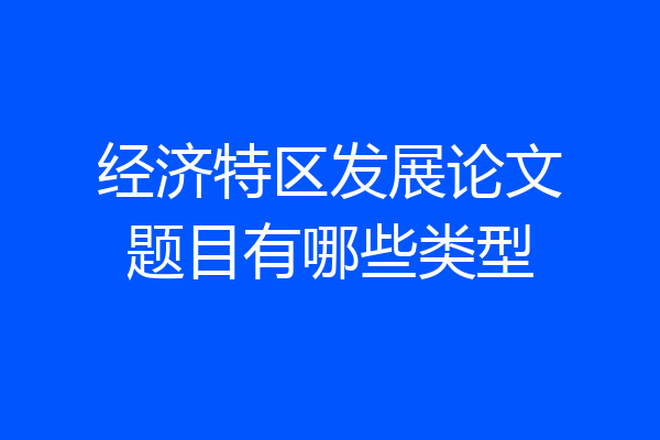 经济特区发展论文题目有哪些类型