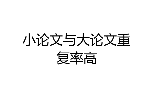 小论文与大论文重复率高