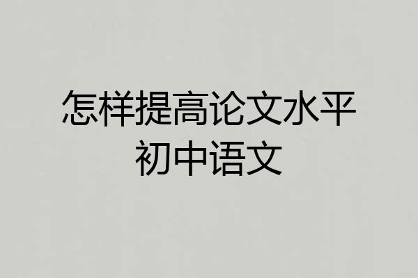 怎样提高论文水平初中语文