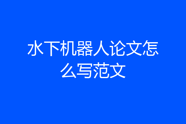 水下机器人论文怎么写范文