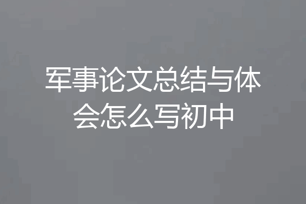 军事论文总结与体会怎么写初中