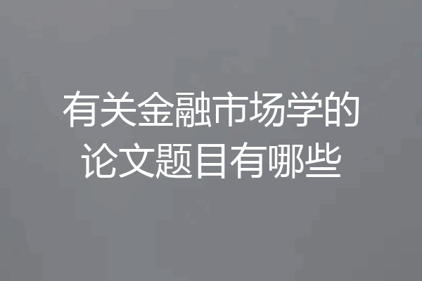 有关金融市场学的论文题目有哪些