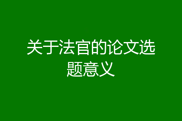 关于法官的论文选题意义