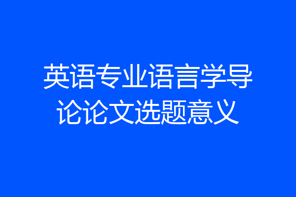 英语专业语言学导论论文选题意义