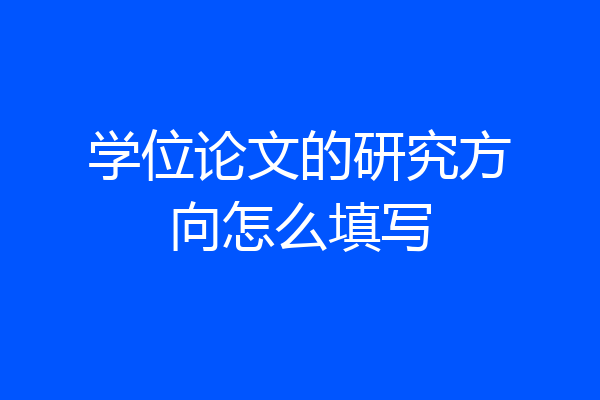 学位论文的研究方向怎么填写