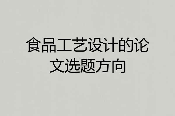 食品工艺设计的论文选题方向