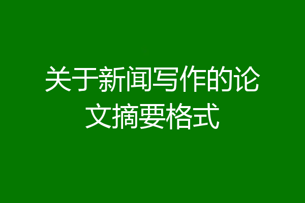 关于新闻写作的论文摘要格式