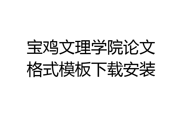 宝鸡文理学院论文格式模板下载安装