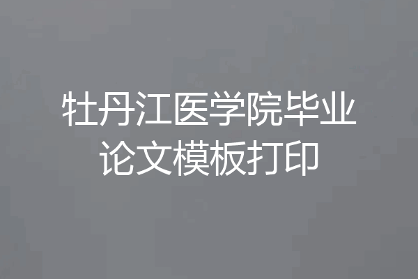 牡丹江医学院毕业论文模板打印
