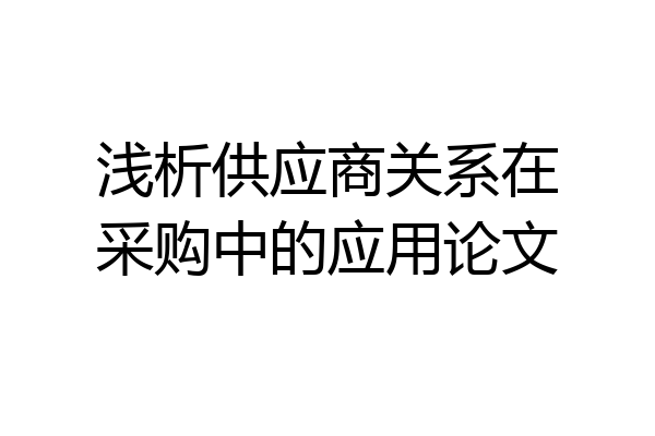浅析供应商关系在采购中的应用论文